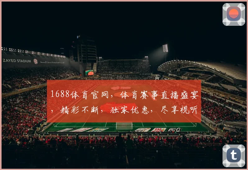1688体育官网，体育赛事直播盛宴，精彩不断，独家优惠，尽享视听盛宴，不容错过