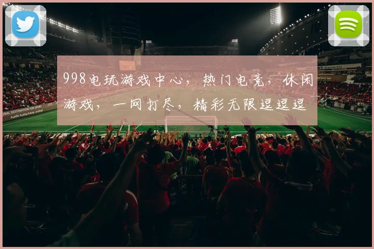 998电玩游戏中心，热门电竞，休闲游戏，一网打尽，精彩无限逗逗逗