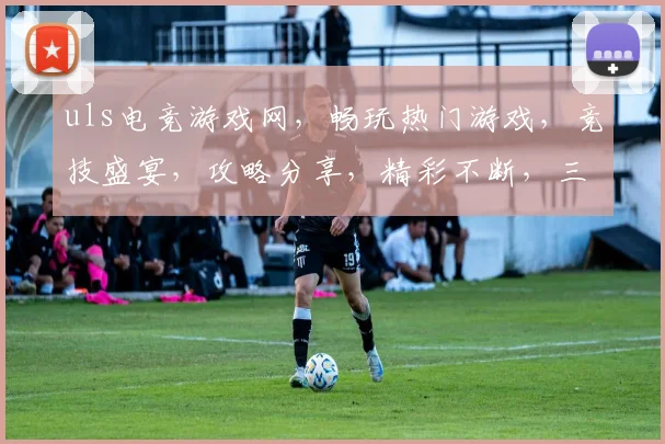 uls电竞游戏网，畅玩热门游戏，竞技盛宴，攻略分享，精彩不断，三重福利等你来