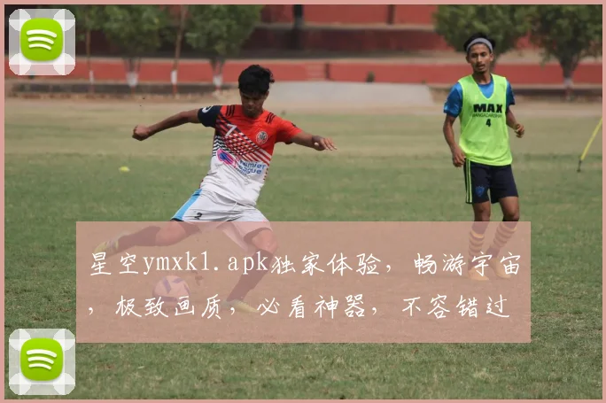 星空ymxk1.apk独家体验，畅游宇宙，极致画质，必看神器，不容错过
